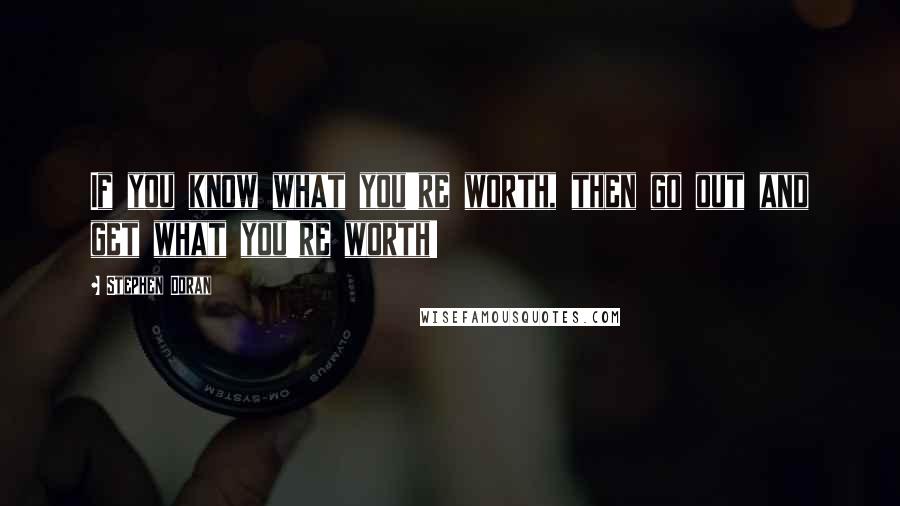 Stephen Doran Quotes: If you know what you're worth, then go out and get what you're worth!