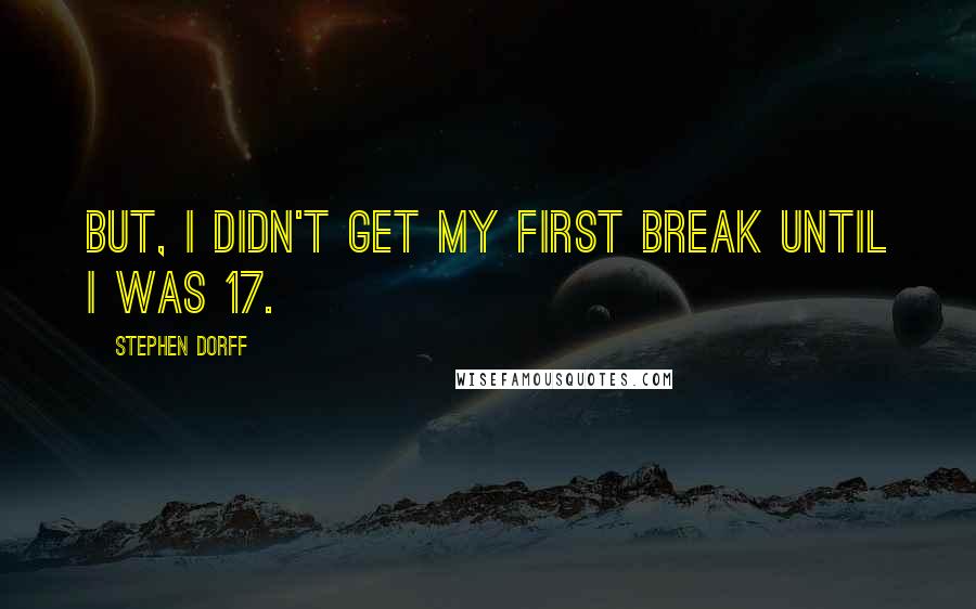 Stephen Dorff Quotes: But, I didn't get my first break until I was 17.