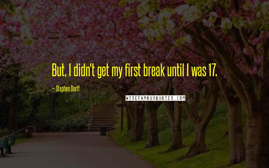 Stephen Dorff Quotes: But, I didn't get my first break until I was 17.