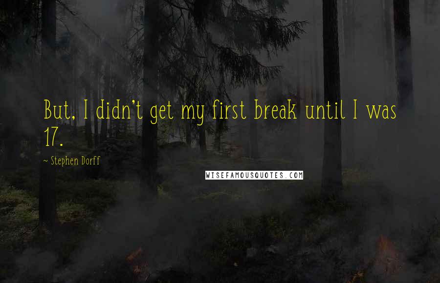 Stephen Dorff Quotes: But, I didn't get my first break until I was 17.