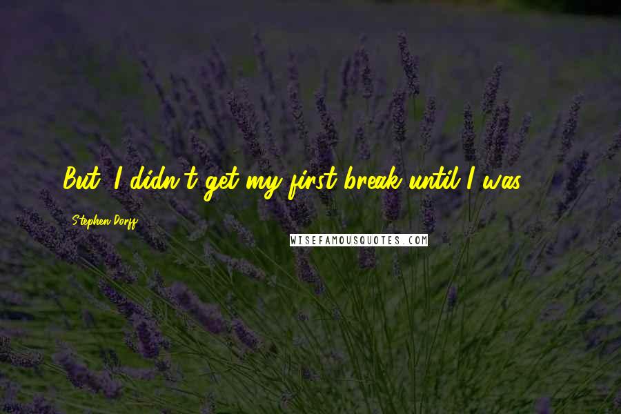 Stephen Dorff Quotes: But, I didn't get my first break until I was 17.