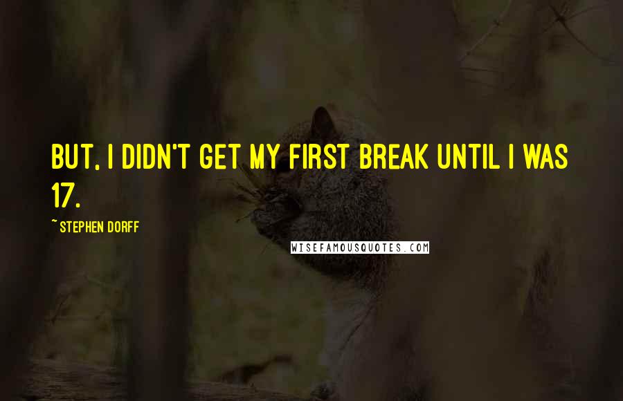 Stephen Dorff Quotes: But, I didn't get my first break until I was 17.