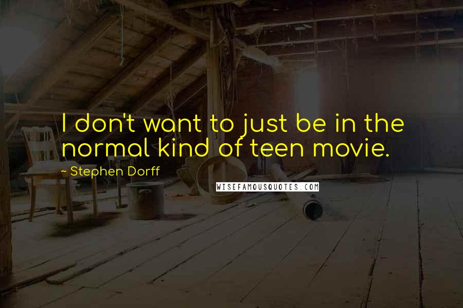 Stephen Dorff Quotes: I don't want to just be in the normal kind of teen movie.