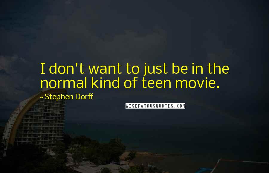 Stephen Dorff Quotes: I don't want to just be in the normal kind of teen movie.