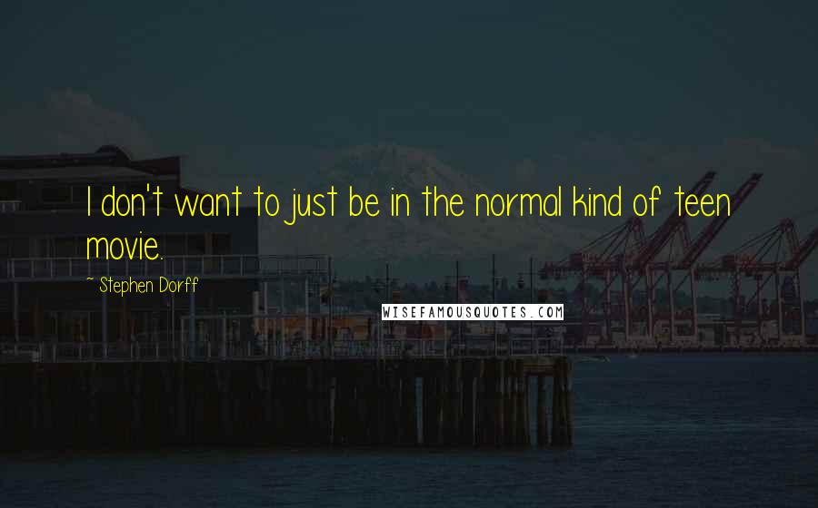 Stephen Dorff Quotes: I don't want to just be in the normal kind of teen movie.