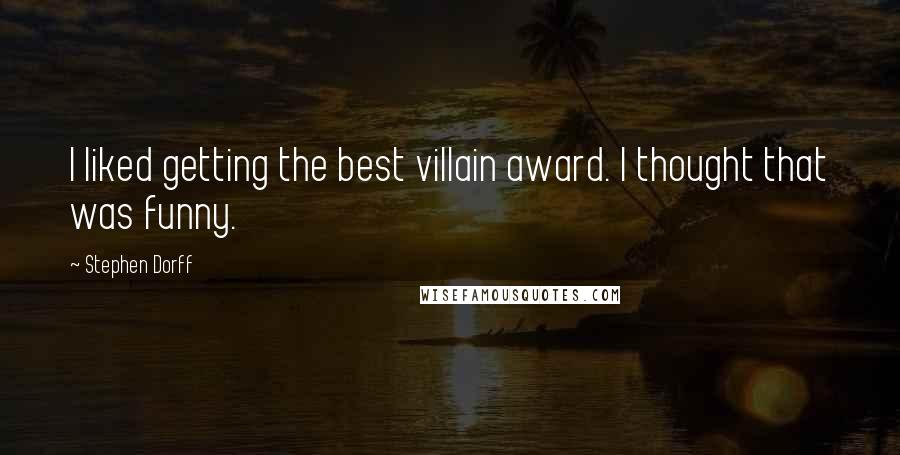 Stephen Dorff Quotes: I liked getting the best villain award. I thought that was funny.