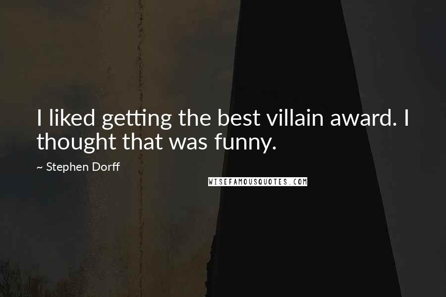 Stephen Dorff Quotes: I liked getting the best villain award. I thought that was funny.