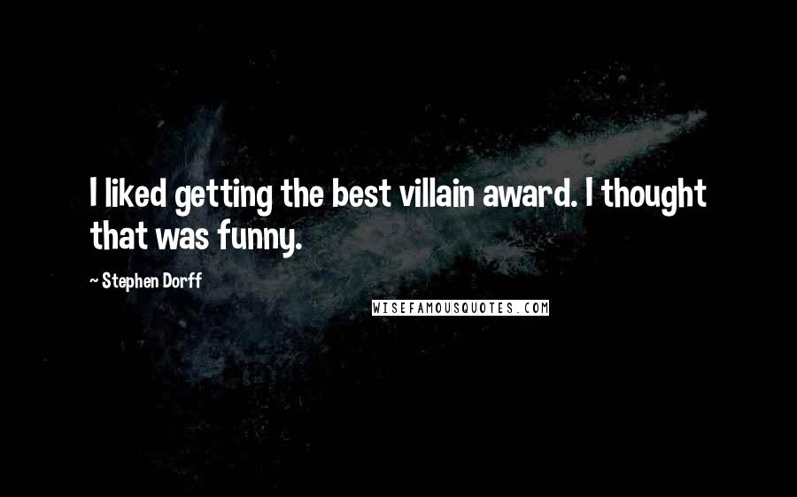 Stephen Dorff Quotes: I liked getting the best villain award. I thought that was funny.