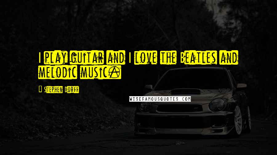 Stephen Dorff Quotes: I play guitar and I love the Beatles and melodic music.