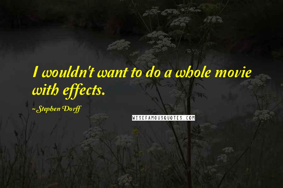 Stephen Dorff Quotes: I wouldn't want to do a whole movie with effects.