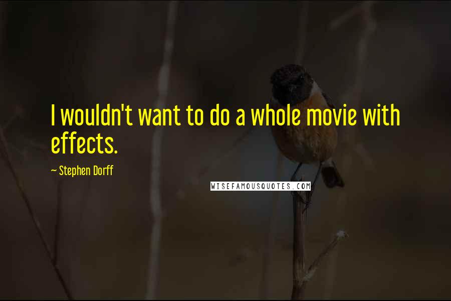 Stephen Dorff Quotes: I wouldn't want to do a whole movie with effects.