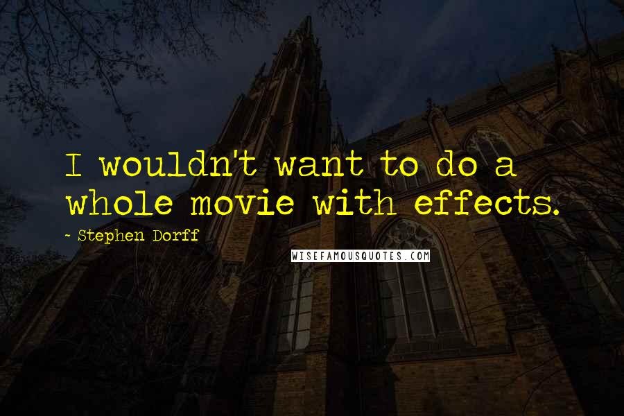 Stephen Dorff Quotes: I wouldn't want to do a whole movie with effects.