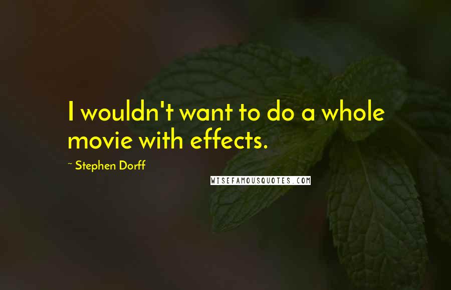 Stephen Dorff Quotes: I wouldn't want to do a whole movie with effects.