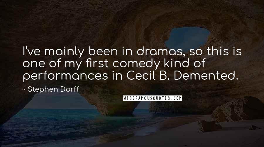 Stephen Dorff Quotes: I've mainly been in dramas, so this is one of my first comedy kind of performances in Cecil B. Demented.