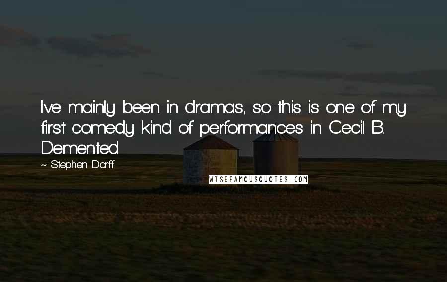 Stephen Dorff Quotes: I've mainly been in dramas, so this is one of my first comedy kind of performances in Cecil B. Demented.