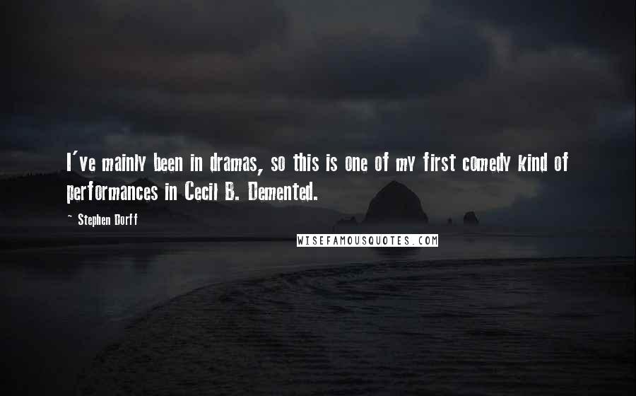 Stephen Dorff Quotes: I've mainly been in dramas, so this is one of my first comedy kind of performances in Cecil B. Demented.