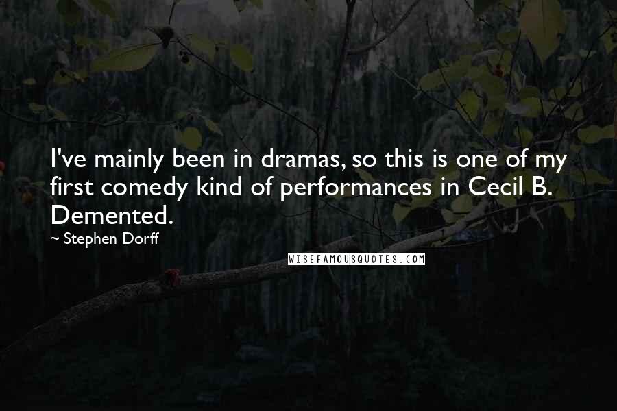 Stephen Dorff Quotes: I've mainly been in dramas, so this is one of my first comedy kind of performances in Cecil B. Demented.