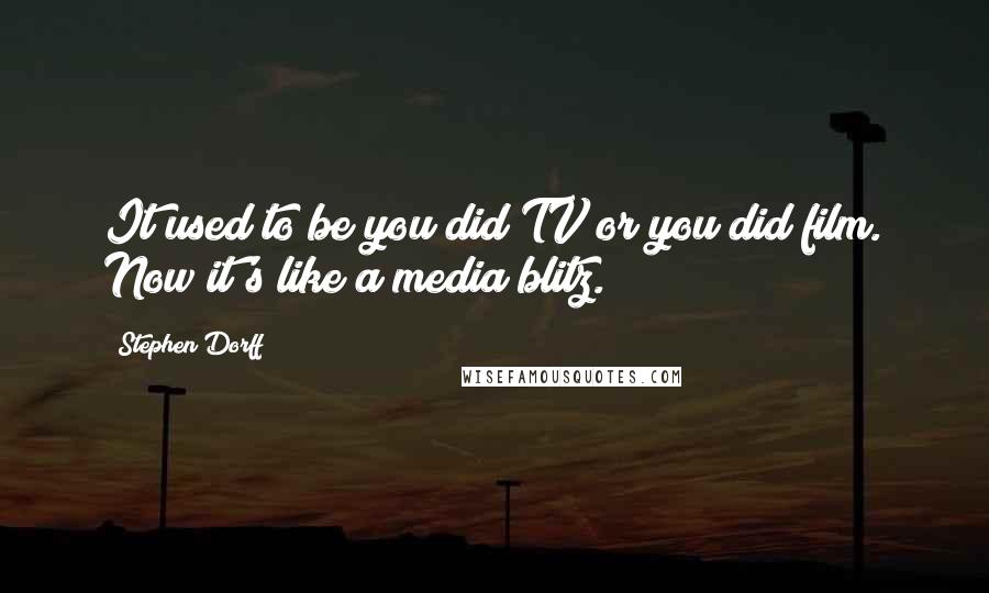 Stephen Dorff Quotes: It used to be you did TV or you did film. Now it's like a media blitz.