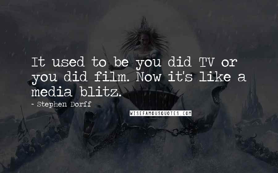 Stephen Dorff Quotes: It used to be you did TV or you did film. Now it's like a media blitz.