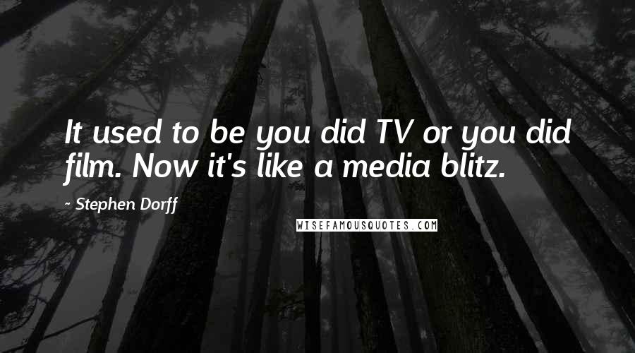 Stephen Dorff Quotes: It used to be you did TV or you did film. Now it's like a media blitz.