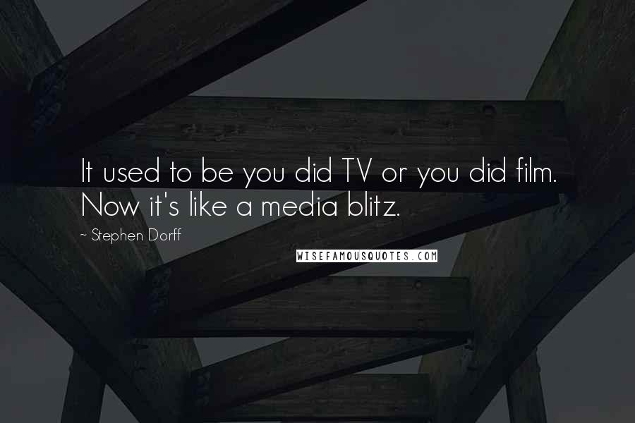 Stephen Dorff Quotes: It used to be you did TV or you did film. Now it's like a media blitz.