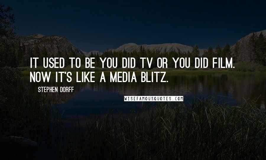 Stephen Dorff Quotes: It used to be you did TV or you did film. Now it's like a media blitz.