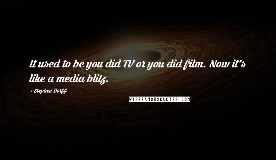 Stephen Dorff Quotes: It used to be you did TV or you did film. Now it's like a media blitz.