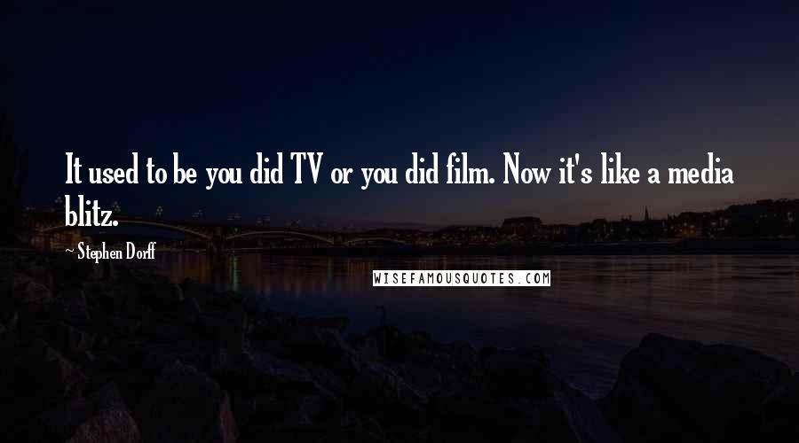 Stephen Dorff Quotes: It used to be you did TV or you did film. Now it's like a media blitz.