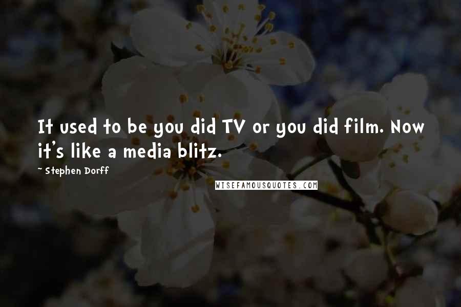 Stephen Dorff Quotes: It used to be you did TV or you did film. Now it's like a media blitz.