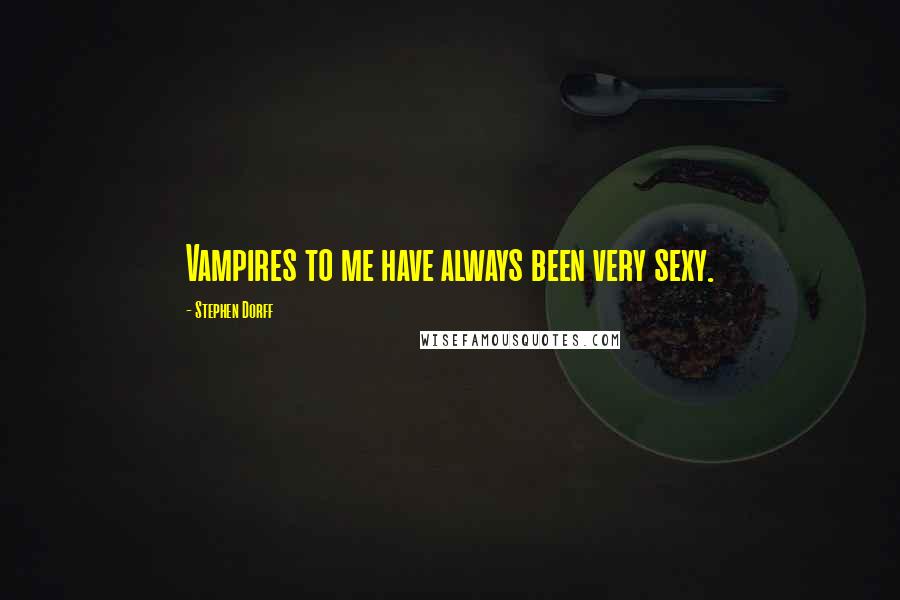 Stephen Dorff Quotes: Vampires to me have always been very sexy.