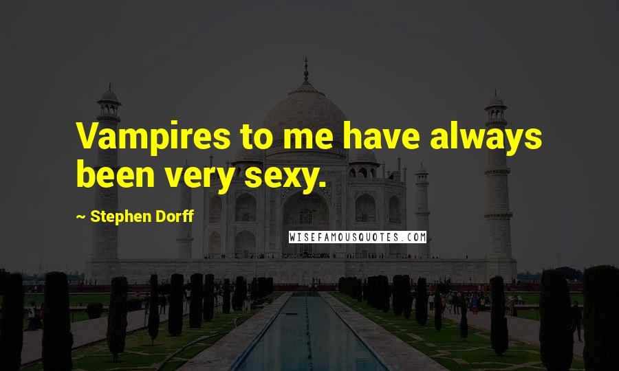 Stephen Dorff Quotes: Vampires to me have always been very sexy.