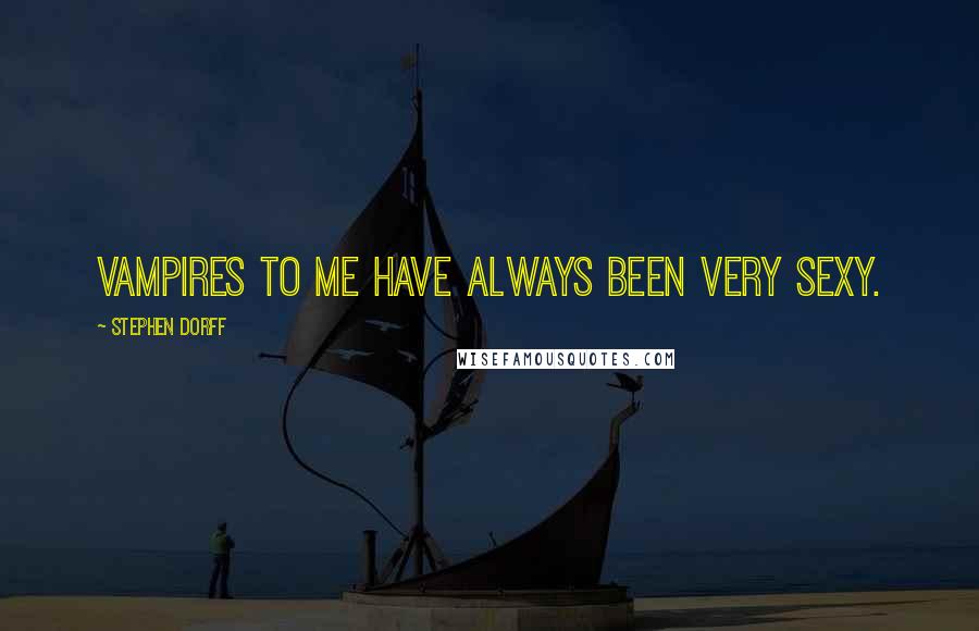 Stephen Dorff Quotes: Vampires to me have always been very sexy.