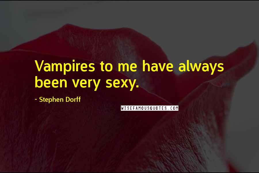 Stephen Dorff Quotes: Vampires to me have always been very sexy.
