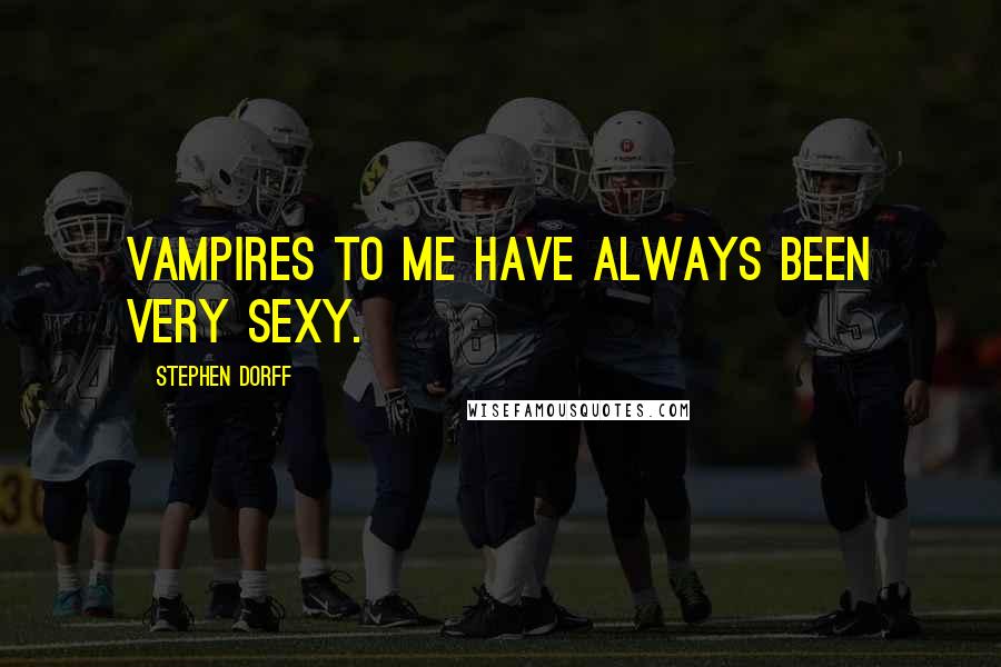 Stephen Dorff Quotes: Vampires to me have always been very sexy.
