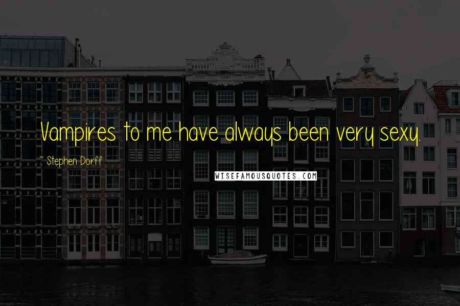 Stephen Dorff Quotes: Vampires to me have always been very sexy.