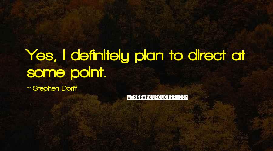 Stephen Dorff Quotes: Yes, I definitely plan to direct at some point.