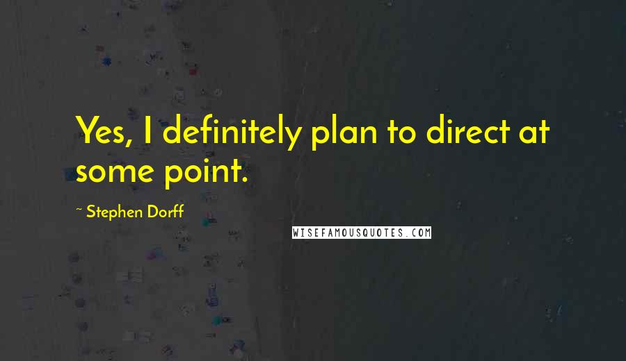 Stephen Dorff Quotes: Yes, I definitely plan to direct at some point.