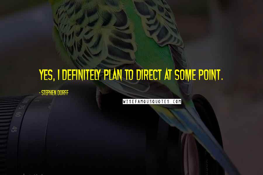 Stephen Dorff Quotes: Yes, I definitely plan to direct at some point.