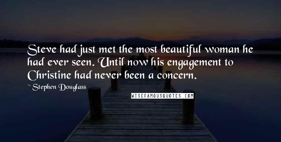 Stephen Douglass Quotes: Steve had just met the most beautiful woman he had ever seen. Until now his engagement to Christine had never been a concern.