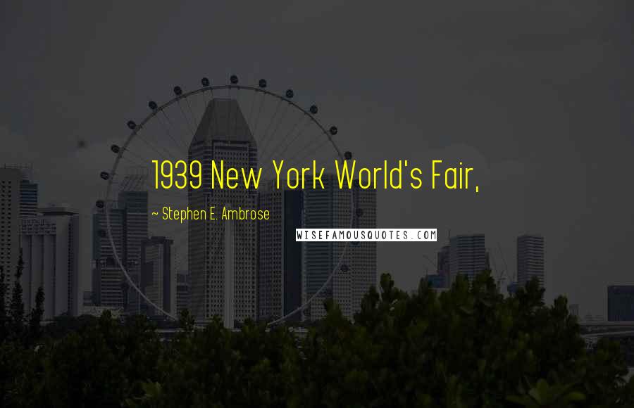 Stephen E. Ambrose Quotes: 1939 New York World's Fair,