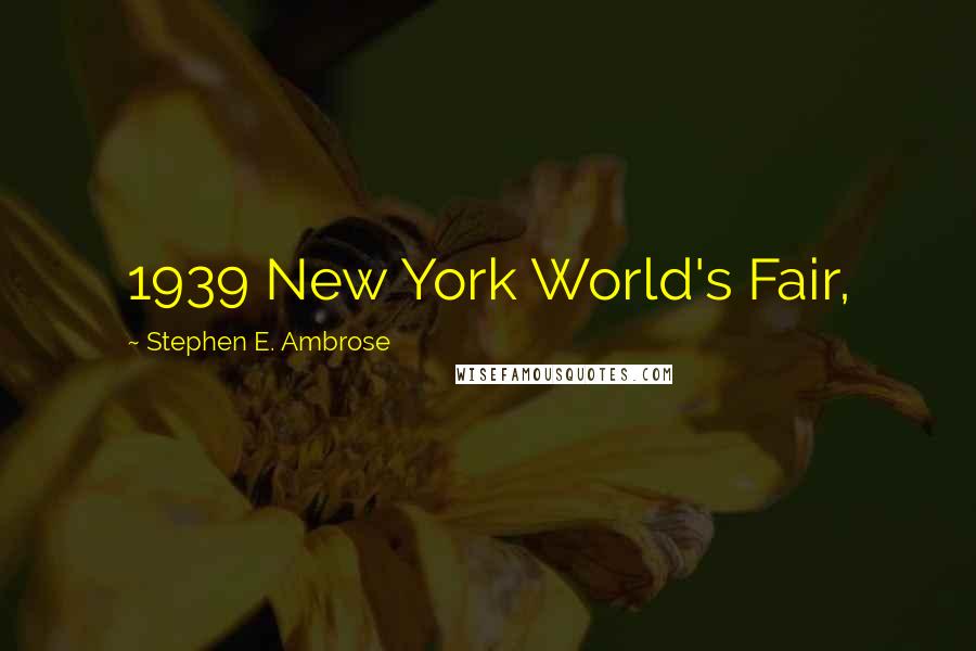 Stephen E. Ambrose Quotes: 1939 New York World's Fair,