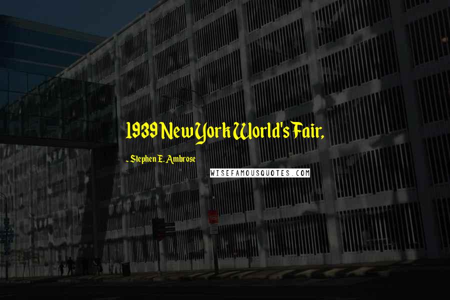 Stephen E. Ambrose Quotes: 1939 New York World's Fair,