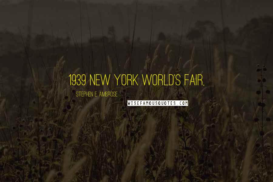 Stephen E. Ambrose Quotes: 1939 New York World's Fair,