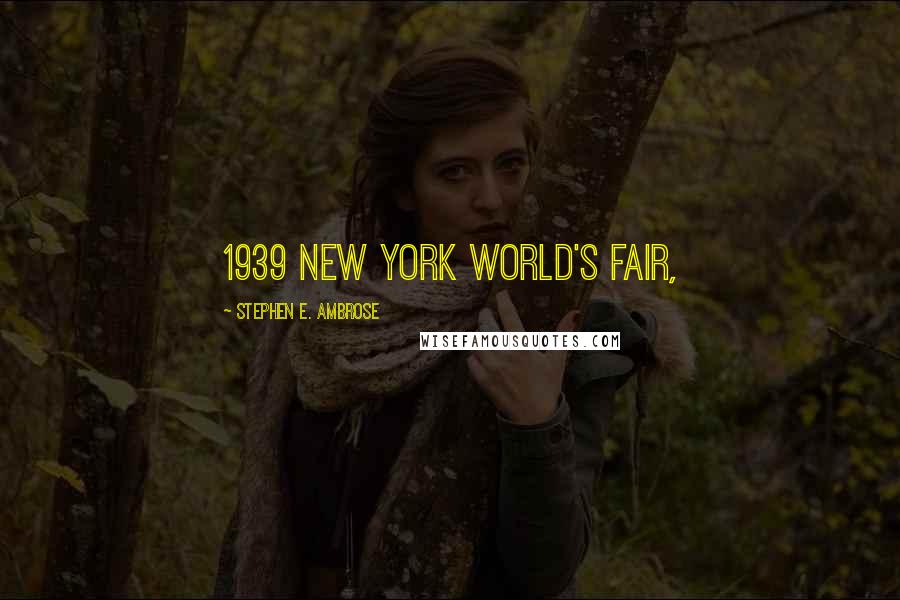 Stephen E. Ambrose Quotes: 1939 New York World's Fair,