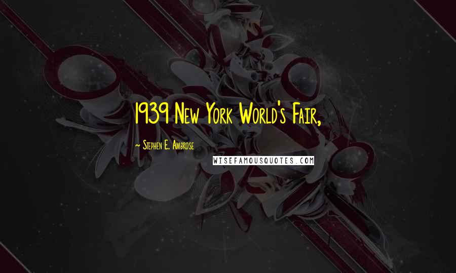 Stephen E. Ambrose Quotes: 1939 New York World's Fair,