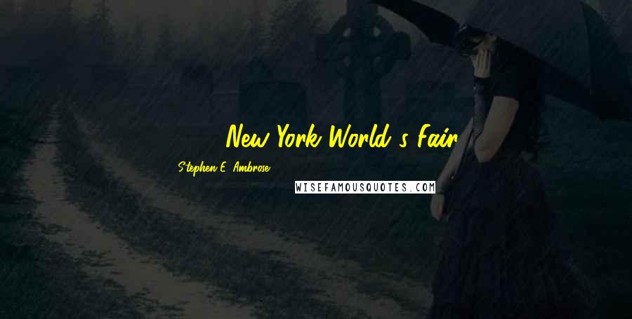 Stephen E. Ambrose Quotes: 1939 New York World's Fair,