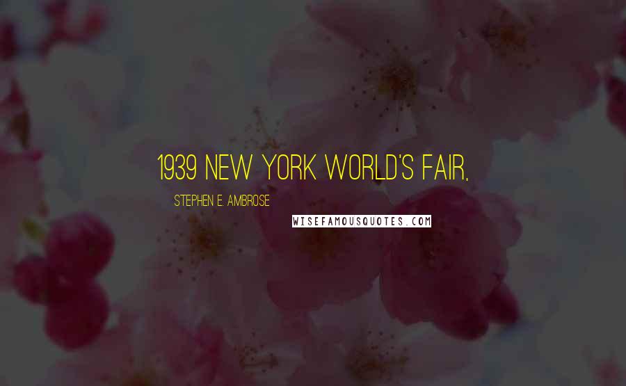Stephen E. Ambrose Quotes: 1939 New York World's Fair,