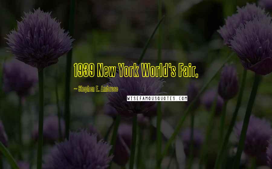 Stephen E. Ambrose Quotes: 1939 New York World's Fair,