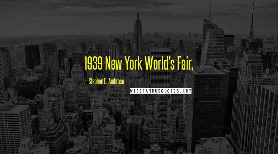 Stephen E. Ambrose Quotes: 1939 New York World's Fair,