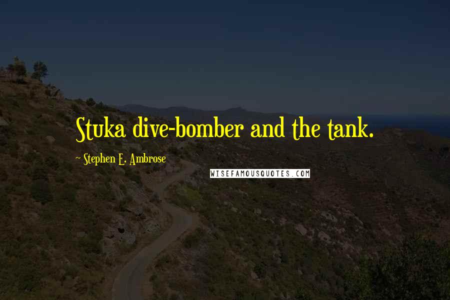 Stephen E. Ambrose Quotes: Stuka dive-bomber and the tank.